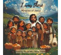 I Was There - Miracles of Jesus: Miracles - Told by Those Who Were There (I was There - True Stories of Faith and Courage)