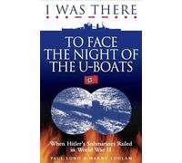 I Was There to Face the Night of the U-Boats: When Hitler's Submarines Ruled in World War II