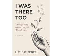 I Was There Too: A Sibling's Story of Love, Loss and What Remains