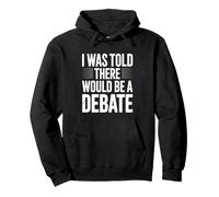 I Was Told There Would Be A Debate Pullover Hoodie