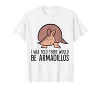 I was Told There Would Be Armadillos T-Shirt