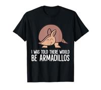 I was Told There Would Be Armadillos T-Shirt