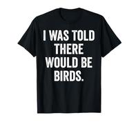 I was Told There Would Be Birds Funny Sarcastic Quote T-Shirt