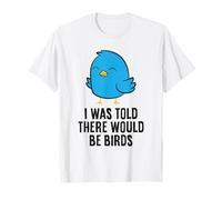 I was Told There Would Be Birds T-Shirt