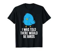 I was Told There Would Be Birds T-Shirt