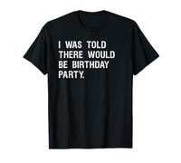 I was Told There Would Be Birthday Party Funny Bday Saying T-Shirt