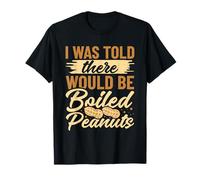 I was Told There Would be Boiled Peanuts T-Shirt