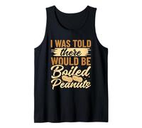 I was Told There Would be Boiled Peanuts Tank Top