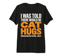 I was Told There Would Be Cat Hugs - National Hug Your Cat D Premium T-Shirt