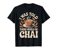I was Told There Would Be Chai T-Shirt