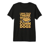 I was Told There Would Be Corn Dogs Humor Premium T-Shirt