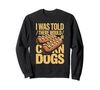 I Was Told There Would Be Corn Dogs Humor Sweatshirt