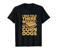I was Told There Would Be Corn Dogs Humor T-Shirt