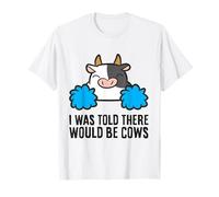 I was Told There Would Be Cows T-Shirt