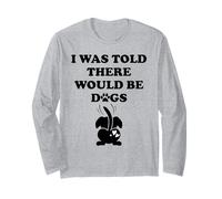 I Was Told There Would Be Dogs Funny Dog Lover Human Dog Mom Long Sleeve T-Shirt