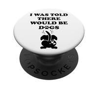 I Was Told There Would Be Dogs Funny Dog Lover Human Dog Mom PopSockets Adhesive PopGrip
