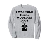 I Was Told There Would Be Dogs Funny Dog Lover Human Dog Mom Sweatshirt