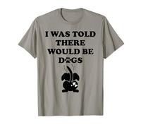 I Was Told There Would Be Dogs Funny Dog Lover Human Dog Mom T-Shirt
