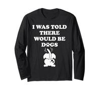 I Was Told There Would Be Dogs Human Dog Mom Funny Dog Lover Long Sleeve T-Shirt