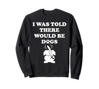 I Was Told There Would Be Dogs Human Dog Mom Funny Dog Lover Sweatshirt