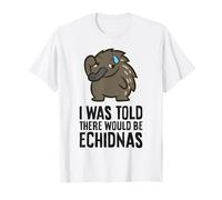 I was Told There Would Be Echidnas T-Shirt