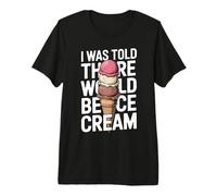 I was Told There Would Be Ice Cream Funny Summer Premium T-Shirt