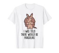I was Told There Would Be Pangolins T-Shirt