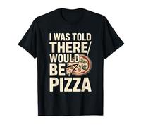 I was Told There Would Be Pizza Funny Pizza Lover T-Shirt