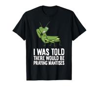 I was Told There Would Be Praying Mantises T-Shirt