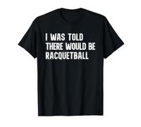 I was Told There Would Be Racquetball Funny Player T-Shirt