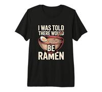 I was Told There Would Be Ramen Noodle Bowl Premium T-Shirt