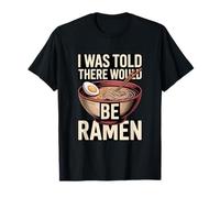 I was Told There Would Be Ramen Noodle Bowl T-Shirt