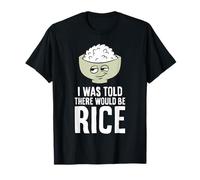 I was Told There Would Be Rice T-Shirt