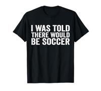 I Was Told There Would Be Soccer T-Shirt