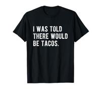 I was Told There Would Be Tacos Humor Quote Funny Foodie T-Shirt