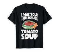 I Was Told There Would Be Tomato Soup T-Shirt