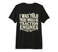 I was Told There Would Be Traction Engines Funny Steam Rally Premium T-Shirt
