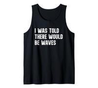 I was Told There Would Be Waves Surf Surfer Surfing Ocean Tank Top
