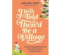 I Was Told There'd Be a Village: Transforming Motherhood through the Power of Connection