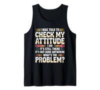 I was Told to Check My Attitude I did it’s Still There Funny Tank Top