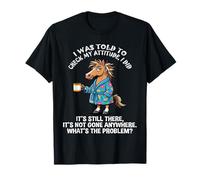 I was Told to Check My Attitude I did It's Still There It's T-Shirt