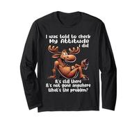 I was Told to Check My Attitude I Did It's Still There Moose Long Sleeve T-Shirt