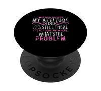 I Was Told to Check My Attitude It's Still There Funny Jokes PopSockets Adhesive PopGrip