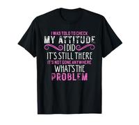 I was Told to Check My Attitude It's Still There Funny Jokes T-Shirt