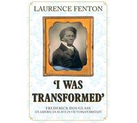'I Was Transformed' Frederick Douglass: An American Slave in Victorian Britain