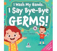 I Wash My Hands. I Say Bye-Bye Germs!: An Affirmation-Themed Toddler Book About Germs (Ages 2-4) (My Amazing Toddler Behavioral)