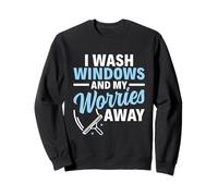 I Wash Windows & Worries Away - Professional Window Cleaner Sweatshirt