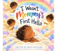I Wasn’t Mommy’s First Hello: Inspired by Matilynn S. M. Humphries