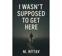 I Wasn’t Supposed To Get Here: A True Story of Escape, Resilience and Starting Over
