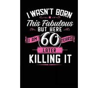 I Wasn't Born This Fabulous But Here I Am 60 Years Later Killing It: 60th Birthday Fabulous Blank Lined Note Book